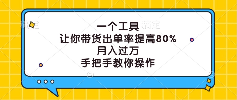 一个工具，让你带货出单率提高80%，月入过万，手把手教你操作-易购网创