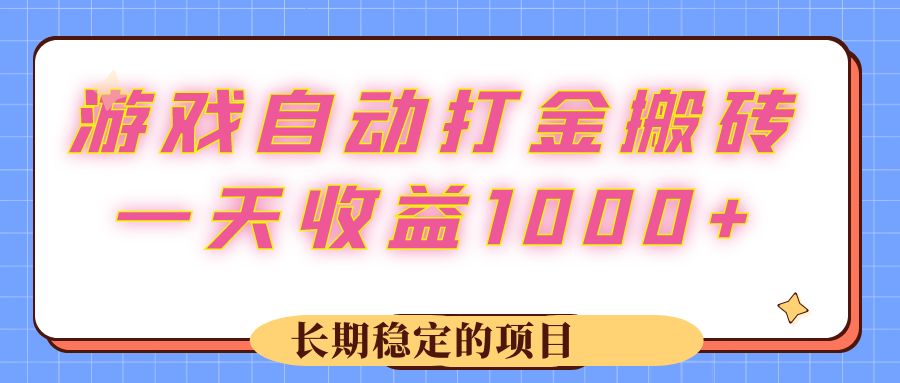 游戏 自动打金搬砖，一天收益1000+ 长期稳定的项目-易购网创