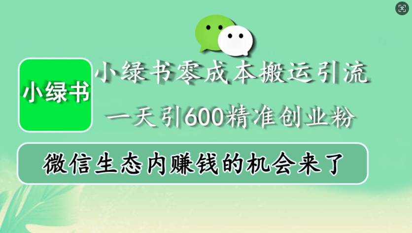 小绿书零成本搬运引流，一天引600精准创业粉，微信生态内赚钱的机会来了-易购网创