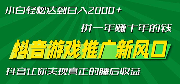 新风口抖音游戏推广—拼一年赚十年的钱，小白每天一小时轻松日入2000＋-易购网创
