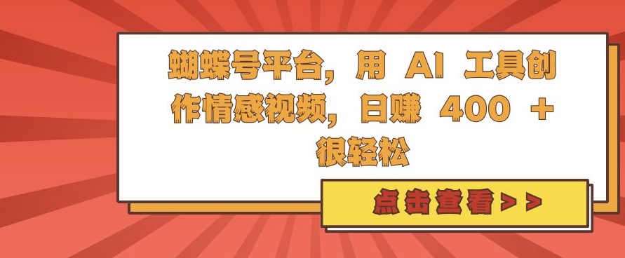 蝴蝶号平台，用 AI 工具创作情感视频，日入4张很轻松-易购网创