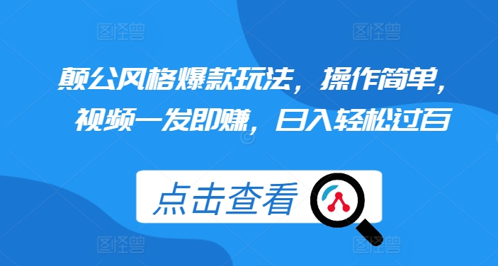 颠公风格爆款玩法，操作简单，视频一发即赚，日入轻松过百-易购网创