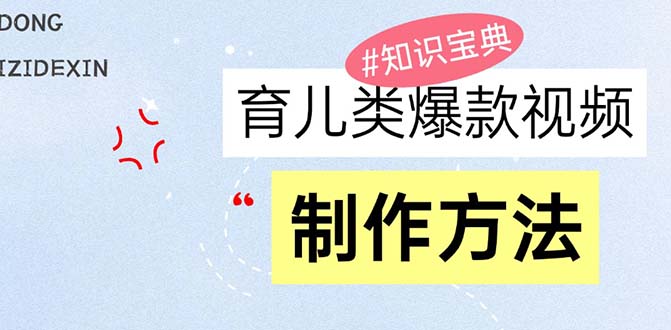 育儿类爆款视频，我们永恒的话题，教你制作赚零花！-易购网创